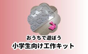小学生向け工作キット10選